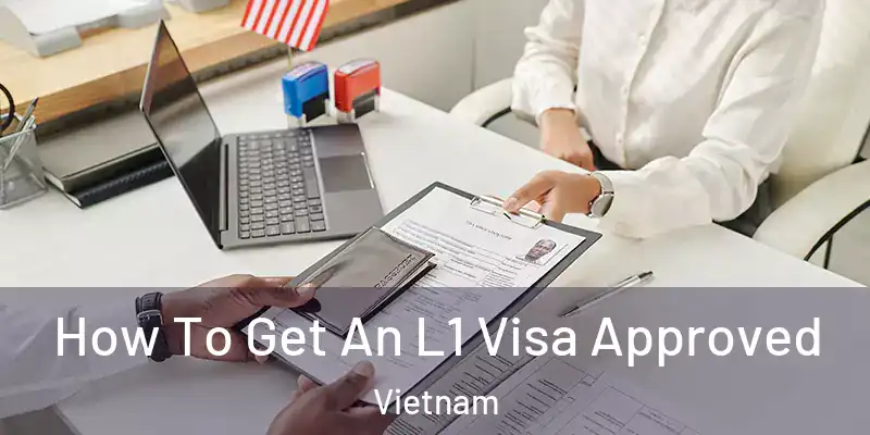  How To Get An L1 Visa Approved Vietnam