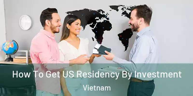  How To Get US Residency By Investment Vietnam
