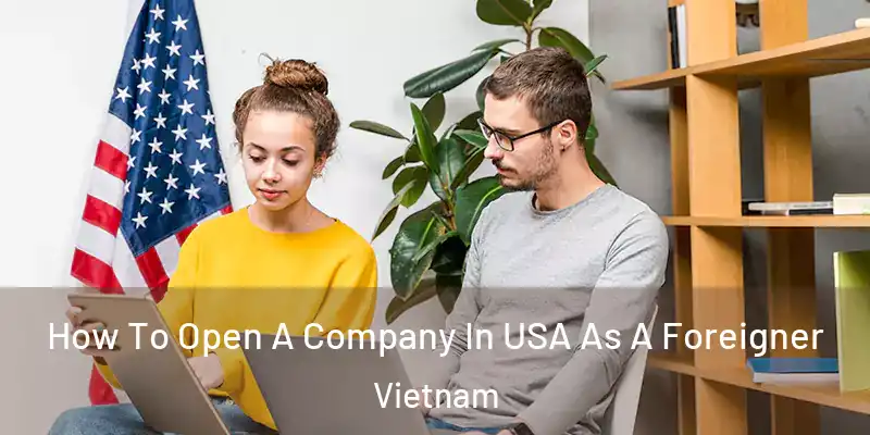  How To Open A Company In USA As A Foreigner Vietnam