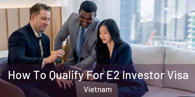  How To Qualify For E2 Investor Visa Vietnam