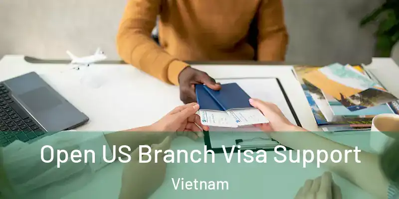  Open US Branch Visa Support Vietnam