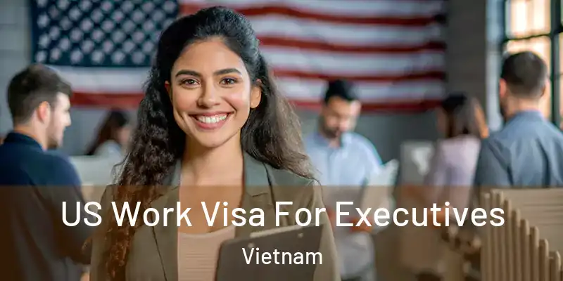  US Work Visa For Executives Vietnam